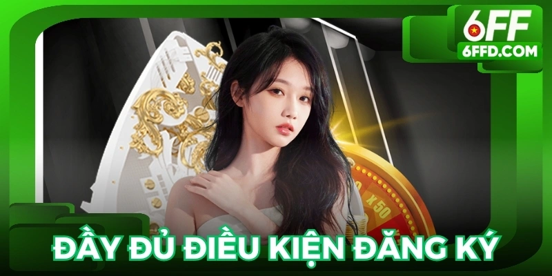 Đảm bảo đầy đủ điều kiện đăng ký 6FF để trở thành hội viên chính thức