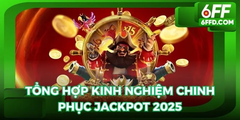 Tổng hợp kinh nghiệm chinh phục jackpot mới nhất năm 2025