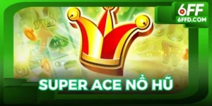 Super Ace nổ hũ 6FF