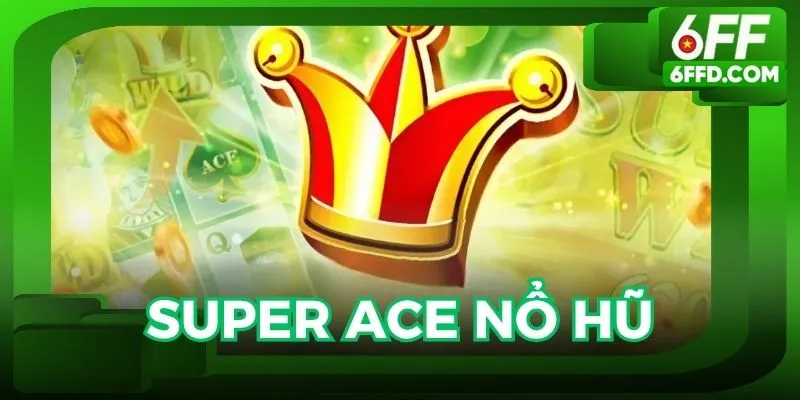 Super Ace nổ hũ 6FF