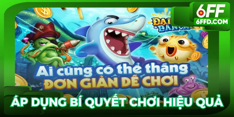 Áp dụng bắn cá xèng live với chiến thuật hiệu quả