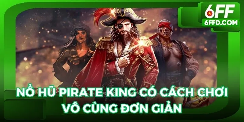 Nổ hũ Pirate King có cách chơi vô cùng đơn giản và phù hợp với mọi đối tượng