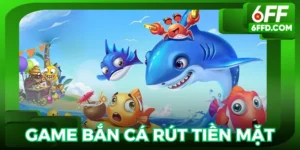 Game bắn cá rút tiền mặt 6FF