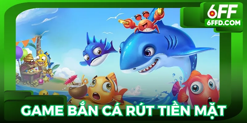 Game bắn cá rút tiền mặt 6FF