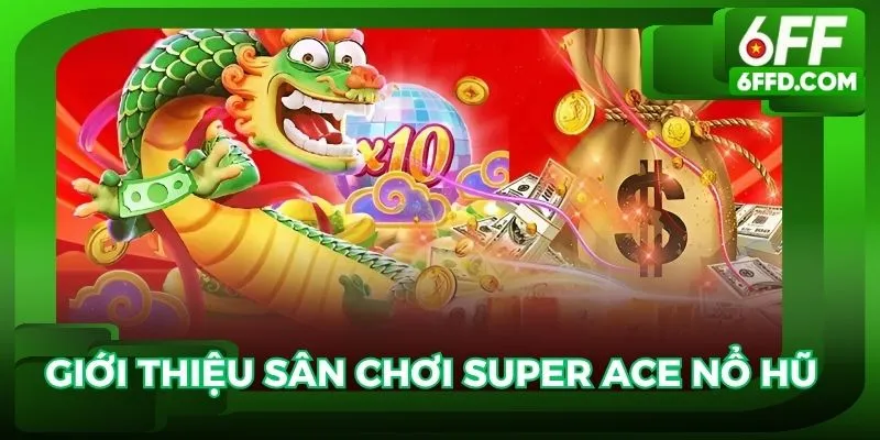 Giới thiệu sân chơi Super Ace nổ hũ cực hấp dẫn 2025