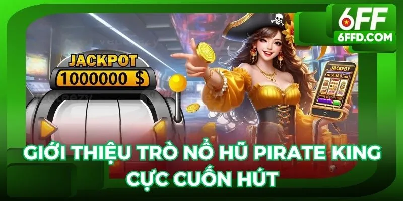 Giới thiệu trò nổ hũ Pirate King cực cuốn hút người chơi
