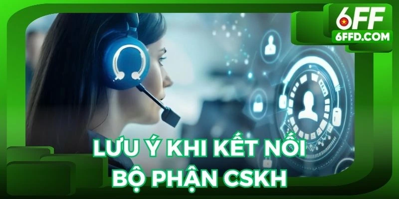 Một vài điều cần chú ý khi tìm đến bộ phận CSKH