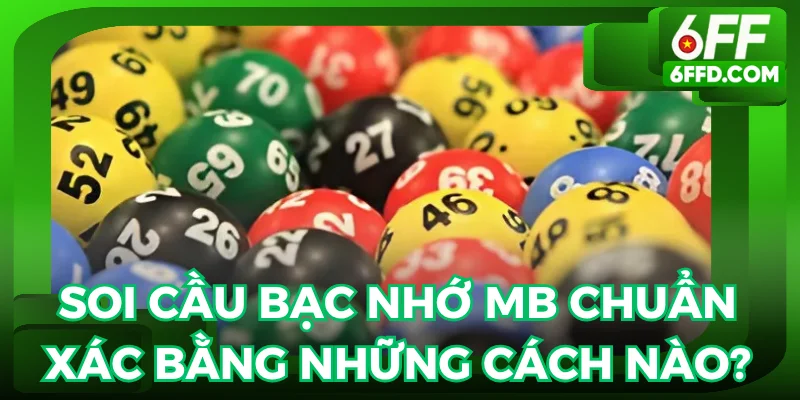 Những phương pháp giúp soi cầu bạc nhớ mb chuẩn từng con số