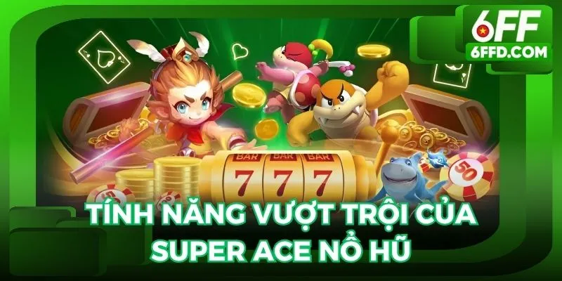 Tính năng vượt trội của Super Ace nổ hũ mà người chơi nên biết